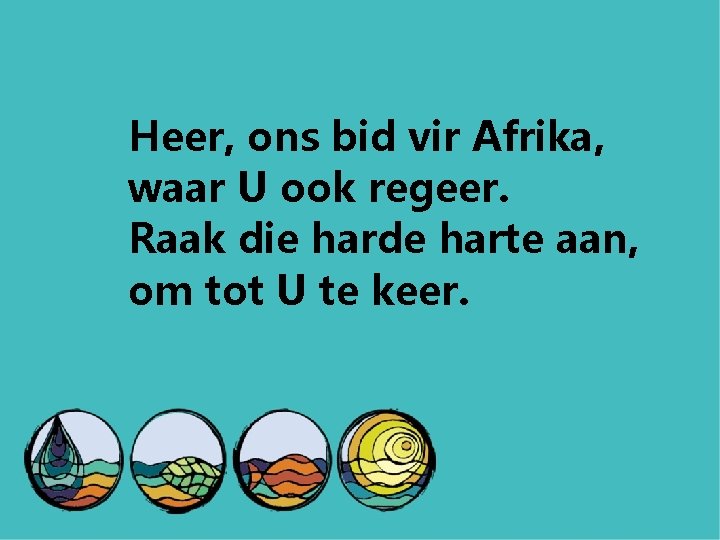 Heer, ons bid vir Afrika, waar U ook regeer. Raak die harde harte aan,