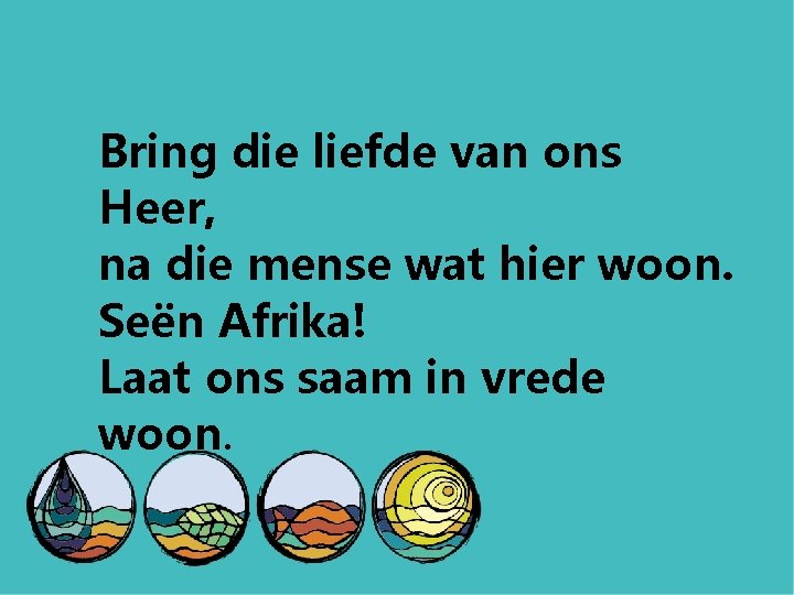 Bring die liefde van ons Heer, na die mense wat hier woon. Seën Afrika!