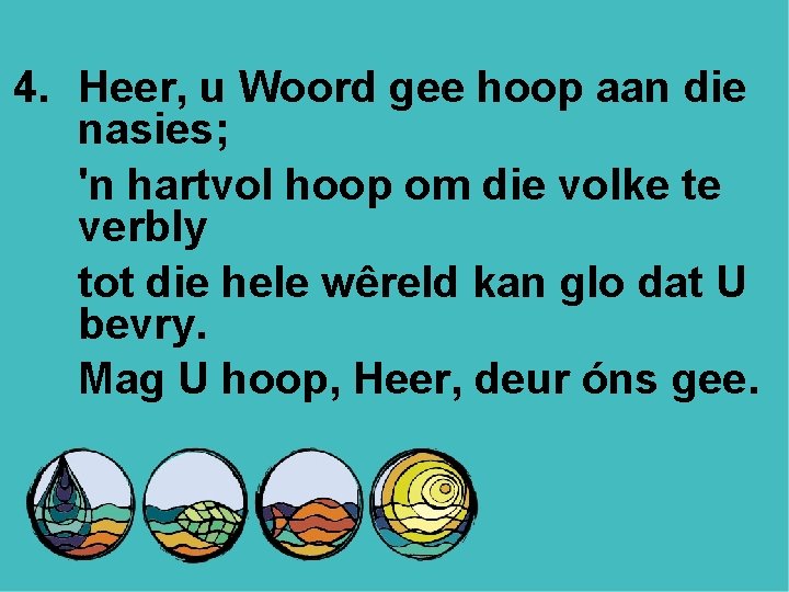 4. Heer, u Woord gee hoop aan die nasies; 'n hartvol hoop om die