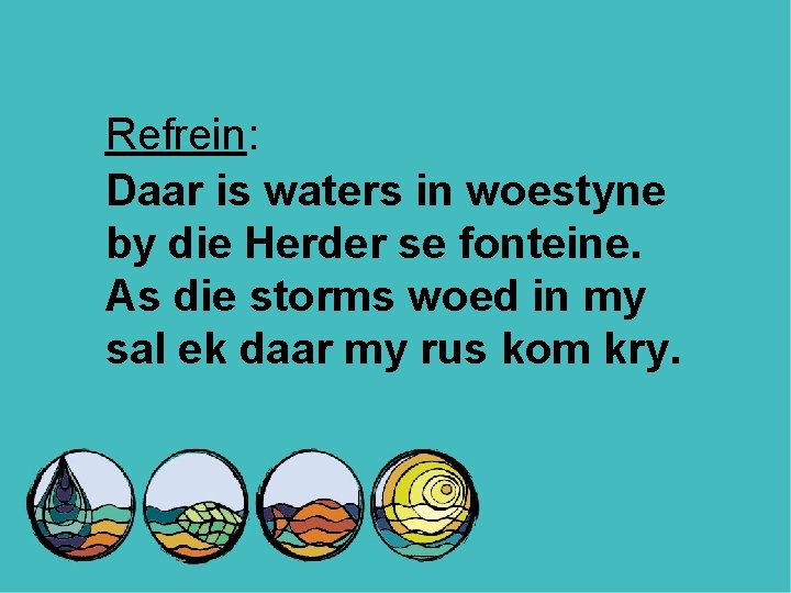 Refrein: Daar is waters in woestyne by die Herder se fonteine. As die storms