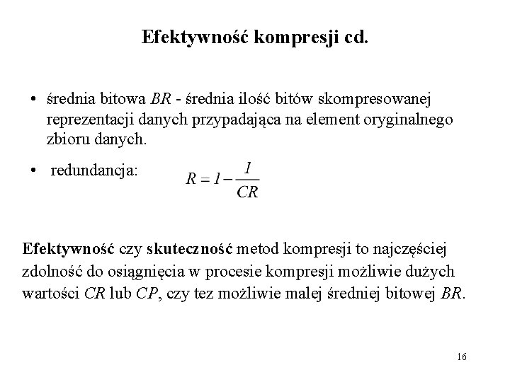 Efektywność kompresji cd. • średnia bitowa BR - średnia ilość bitów skompresowanej reprezentacji danych