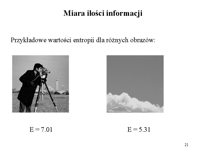 Miara ilości informacji Przykładowe wartości entropii dla różnych obrazów: E = 7. 01 E