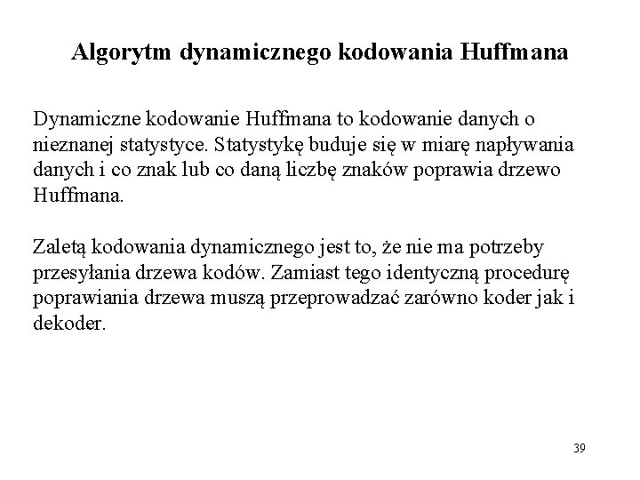 Algorytm dynamicznego kodowania Huffmana Dynamiczne kodowanie Huffmana to kodowanie danych o nieznanej statystyce. Statystykę