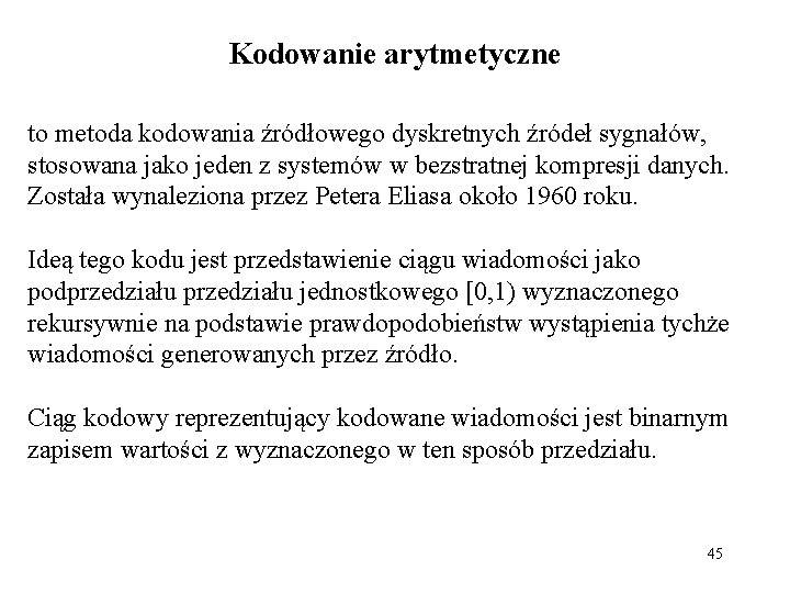 Kodowanie arytmetyczne to metoda kodowania źródłowego dyskretnych źródeł sygnałów, stosowana jako jeden z systemów