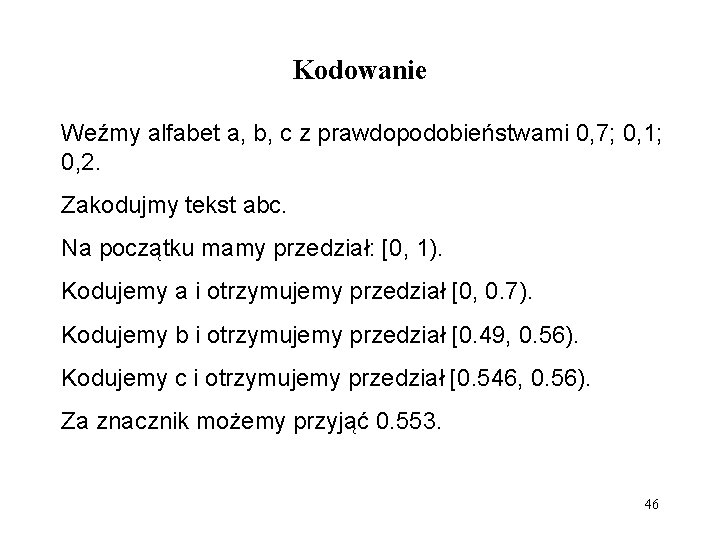 Kodowanie Weźmy alfabet a, b, c z prawdopodobieństwami 0, 7; 0, 1; 0, 2.