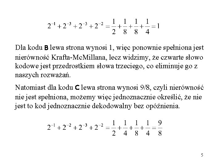 Dla kodu B lewa strona wynosi 1, więc ponownie spełniona jest nierówność Krafta-Mc. Millana,