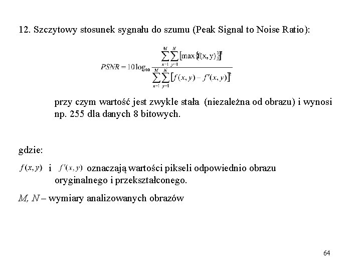 12. Szczytowy stosunek sygnału do szumu (Peak Signal to Noise Ratio): przy czym wartość