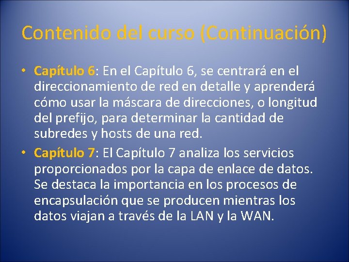 Contenido del curso (Continuación) • Capítulo 6: En el Capítulo 6, se centrará en