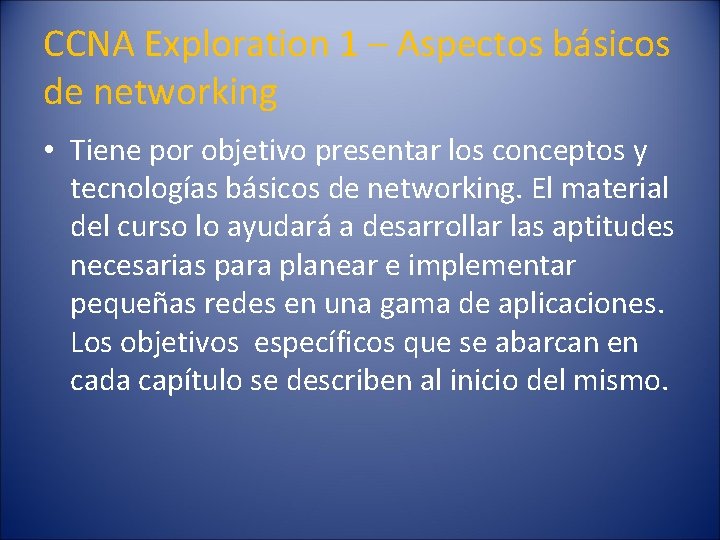 CCNA Exploration 1 – Aspectos básicos de networking • Tiene por objetivo presentar los