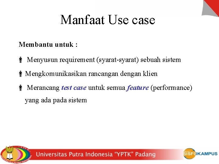 Manfaat Use case Membantu untuk : Menyusun requirement (syarat-syarat) sebuah sistem Mengkomunikasikan rancangan dengan