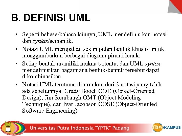 B. DEFINISI UML • Seperti bahasa-bahasa lainnya, UML mendefinisikan notasi dan syntax/semantik. • Notasi