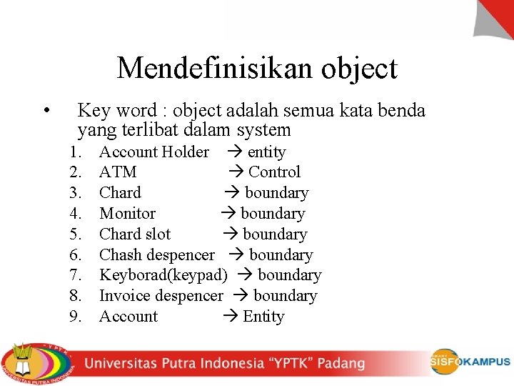 Mendefinisikan object • Key word : object adalah semua kata benda yang terlibat dalam