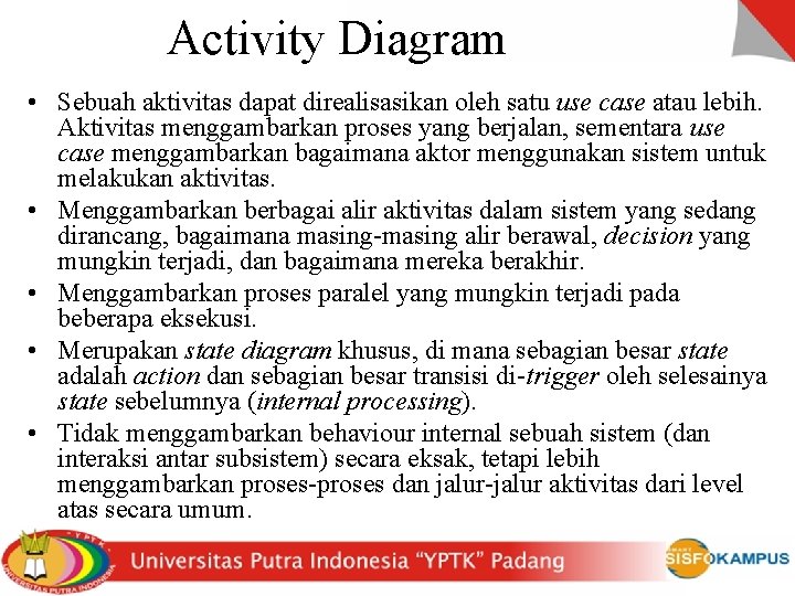 Activity Diagram • Sebuah aktivitas dapat direalisasikan oleh satu use case atau lebih. Aktivitas