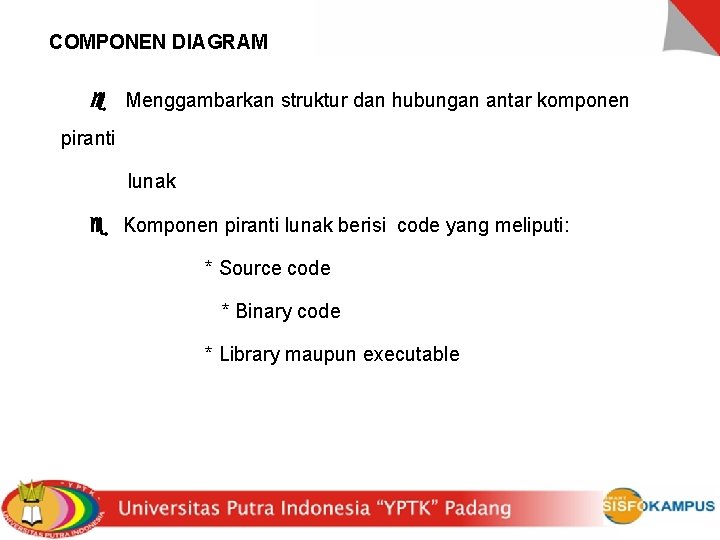 COMPONEN DIAGRAM Menggambarkan struktur dan hubungan antar komponen piranti lunak Komponen piranti lunak berisi