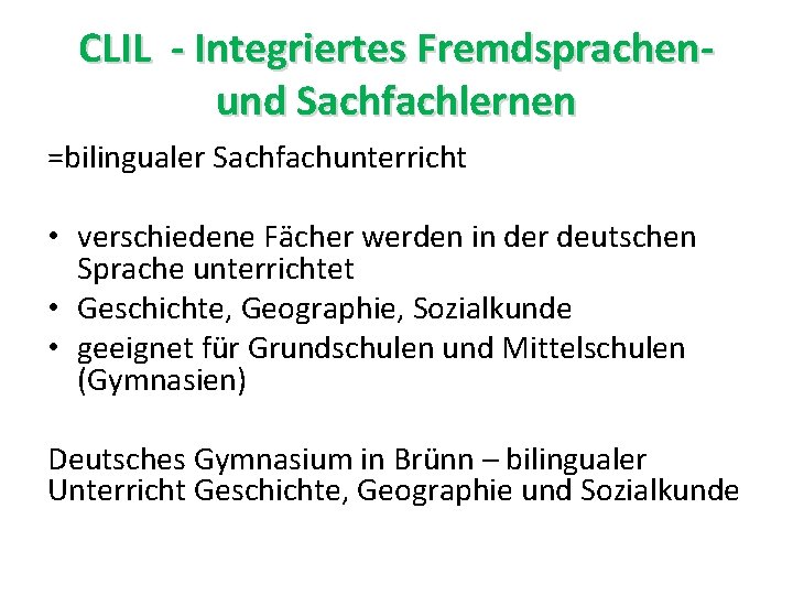 CLIL - Integriertes Fremdsprachenund Sachfachlernen =bilingualer Sachfachunterricht • verschiedene Fächer werden in der deutschen