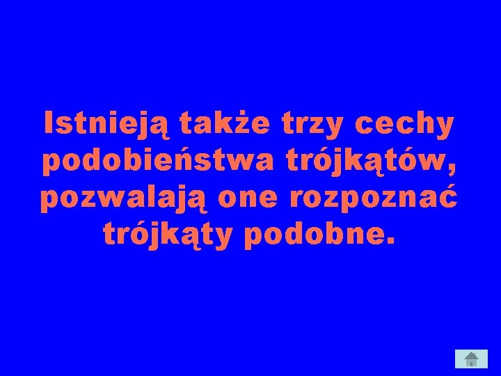Istnieją także trzy cechy podobieństwa trójkątów, pozwalają one rozpoznać trójkąty podobne. 