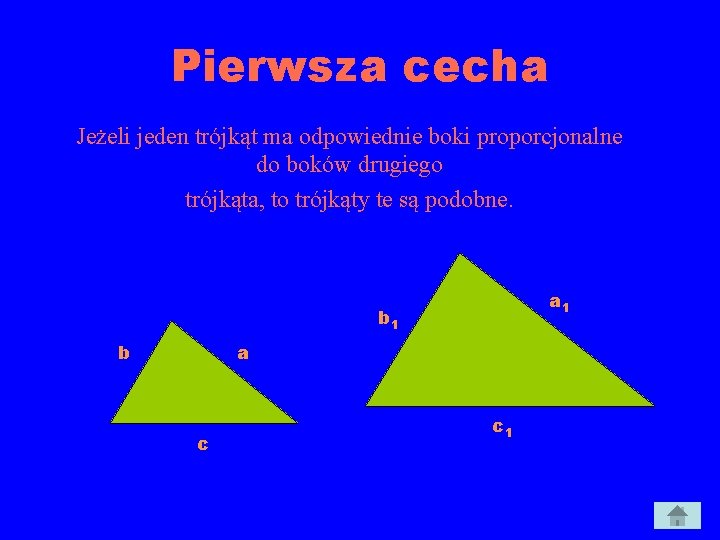 Pierwsza cecha Jeżeli jeden trójkąt ma odpowiednie boki proporcjonalne do boków drugiego trójkąta, to