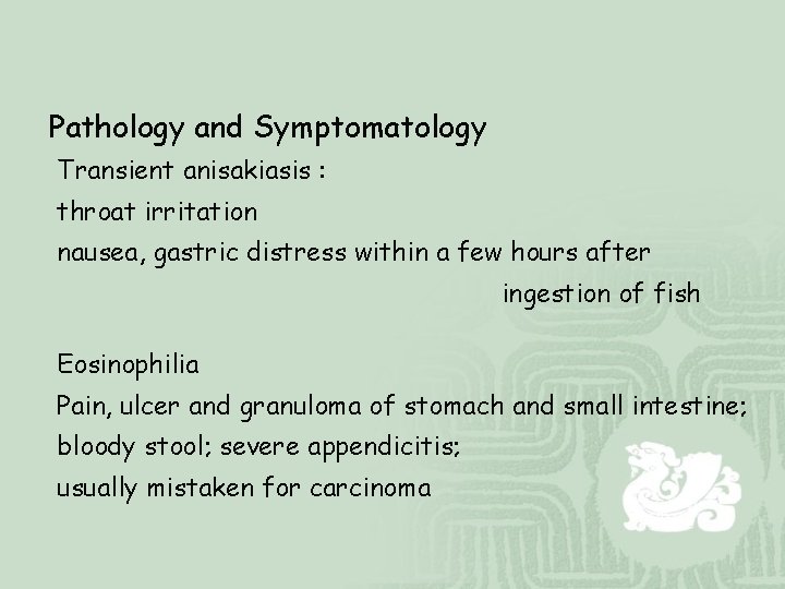 Pathology and Symptomatology Transient anisakiasis : throat irritation nausea, gastric distress within a few