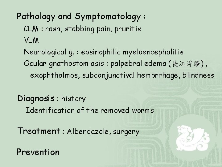 Pathology and Symptomatology : CLM : rash, stabbing pain, pruritis VLM Neurological g. :