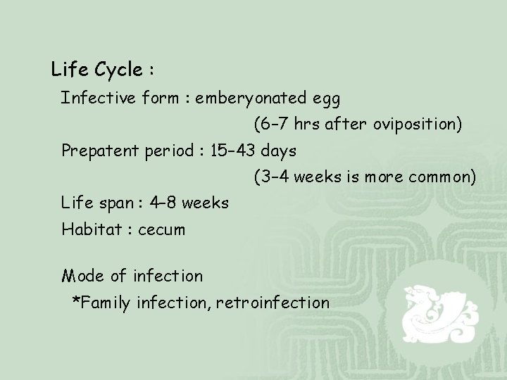Life Cycle : Infective form : emberyonated egg (6– 7 hrs after oviposition) Prepatent