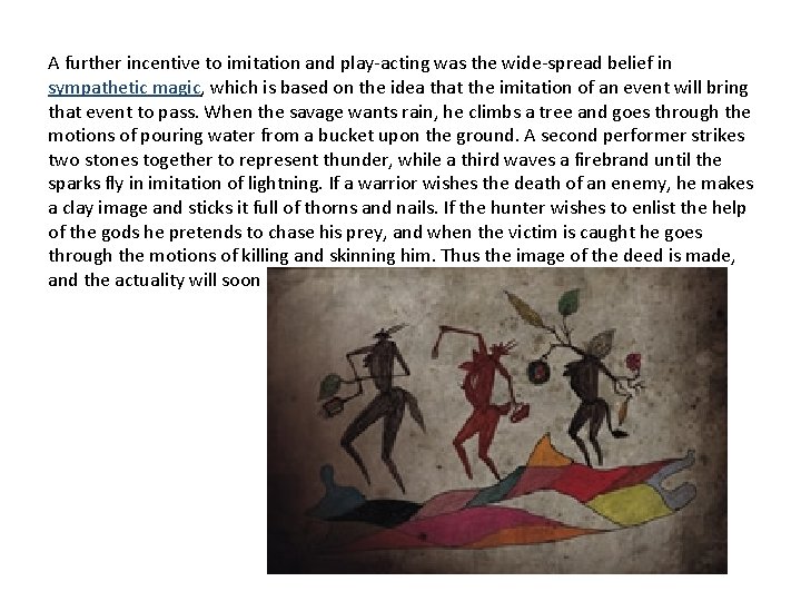 A further incentive to imitation and play-acting was the wide-spread belief in sympathetic magic,