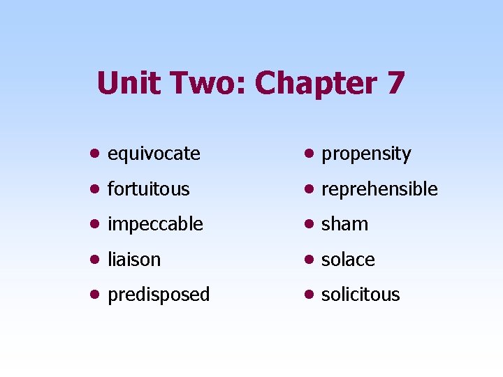 Unit Two: Chapter 7 • equivocate • propensity • fortuitous • reprehensible • impeccable