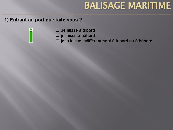 BALISAGE MARITIME ____________________________________________________________________________ 1) Entrant au port que faite vous ? q Je laisse