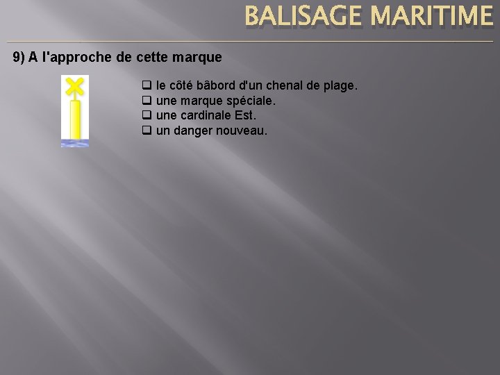 BALISAGE MARITIME ____________________________________________________________________________ 9) A l'approche de cette marque q q le côté bâbord