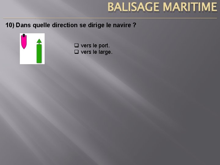 BALISAGE MARITIME ____________________________________________________________________________ 10) Dans quelle direction se dirige le navire ? q vers