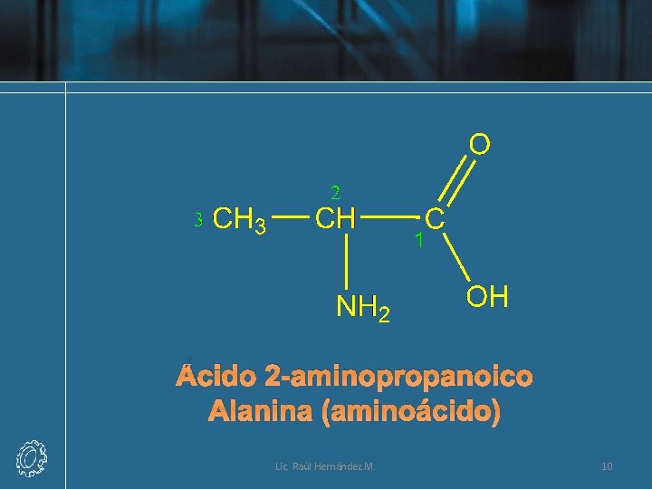 Ácido 2 -aminopropanoico Alanina (aminoácido) Lic. Raúl Hernández M. 10 
