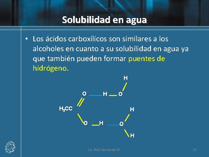 Solubilidad en agua • Los ácidos carboxílicos son similares a los alcoholes en cuanto