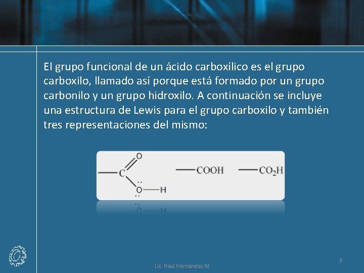 El grupo funcional de un ácido carboxílico es el grupo carboxilo, llamado así porque