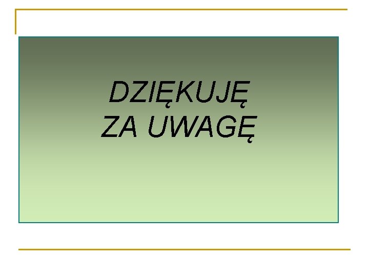 DZIĘKUJĘ ZA UWAGĘ 