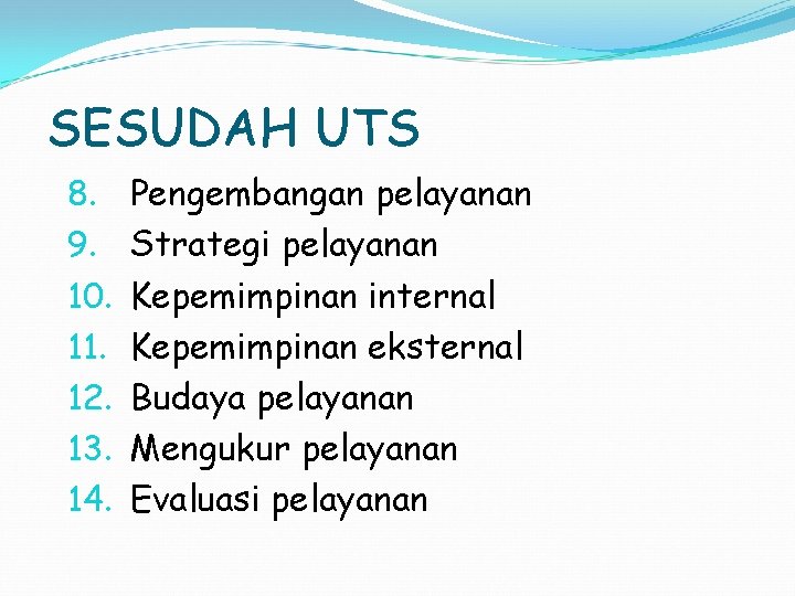SESUDAH UTS 8. 9. 10. 11. 12. 13. 14. Pengembangan pelayanan Strategi pelayanan Kepemimpinan