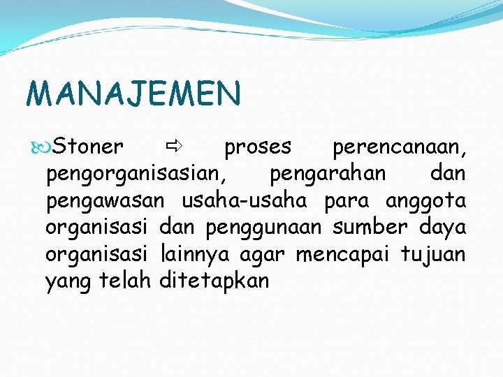 MANAJEMEN Stoner proses perencanaan, pengorganisasian, pengarahan dan pengawasan usaha-usaha para anggota organisasi dan penggunaan