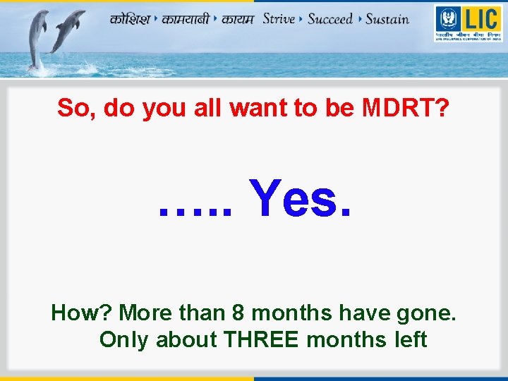 So, do you all want to be MDRT? …. . Yes. How? More than