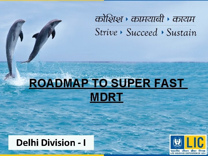 ROADMAP TO SUPER FAST MDRT Delhi Division - I 
