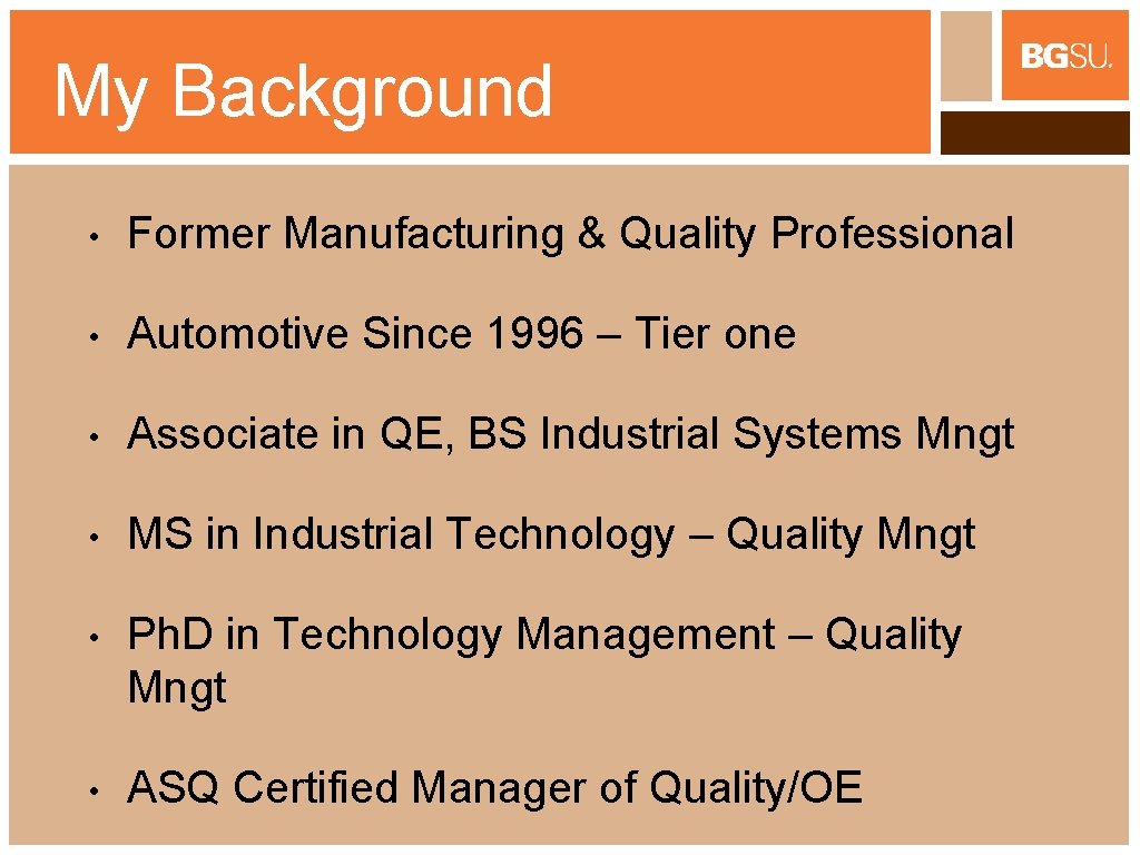 My Background • Former Manufacturing & Quality Professional • Automotive Since 1996 – Tier