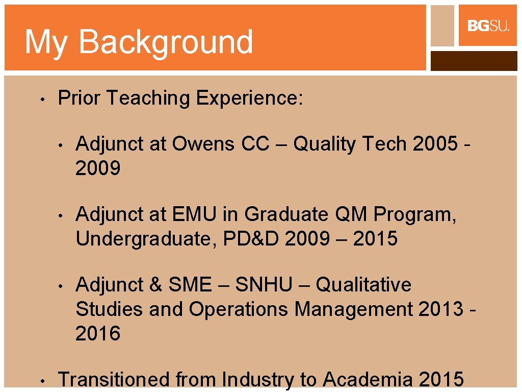 My Background • • Prior Teaching Experience: • Adjunct at Owens CC – Quality