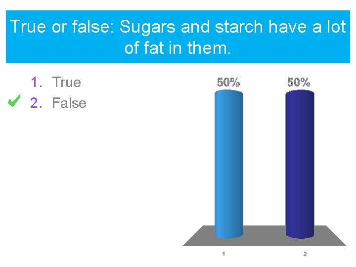 True or false: Sugars and starch have a lot of fat in them. 1.