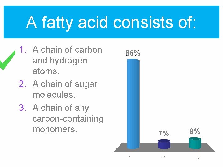 A fatty acid consists of: 1. A chain of carbon and hydrogen atoms. 2.