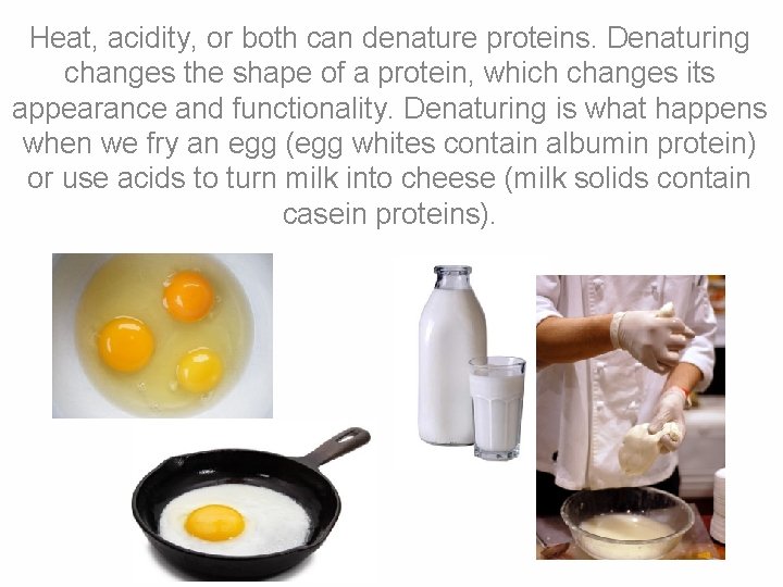 Heat, acidity, or both can denature proteins. Denaturing changes the shape of a protein,