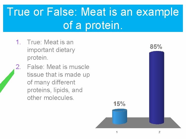 True or False: Meat is an example of a protein. 1. True: Meat is