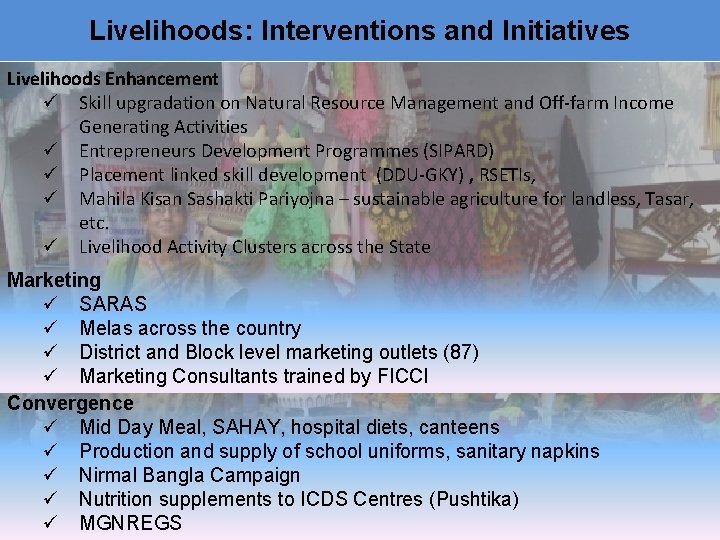 Livelihoods: Interventions and Initiatives Livelihoods Enhancement ü Skill upgradation on Natural Resource Management and
