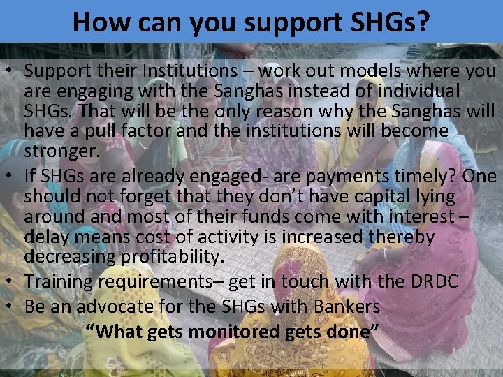 How can you support SHGs? • Support their Institutions – work out models where