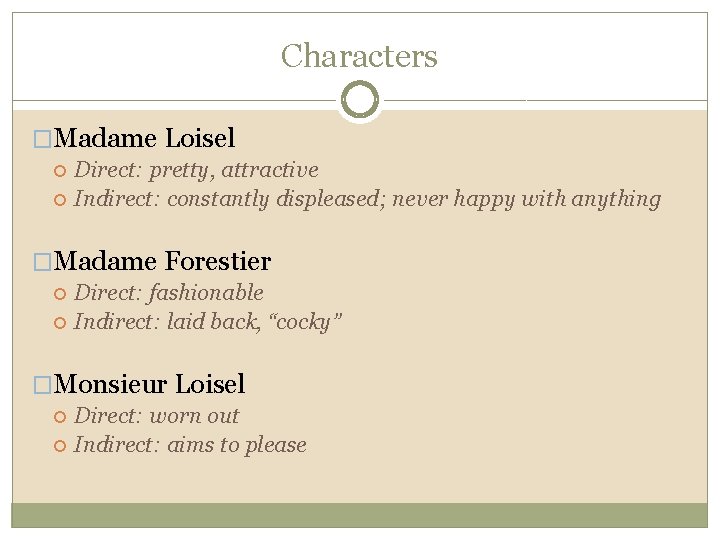 Characters �Madame Loisel Direct: pretty, attractive Indirect: constantly displeased; never happy with anything �Madame