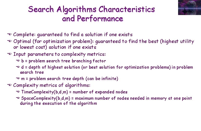 Search Algorithms Characteristics and Performance E Complete: guaranteed to find a solution if one