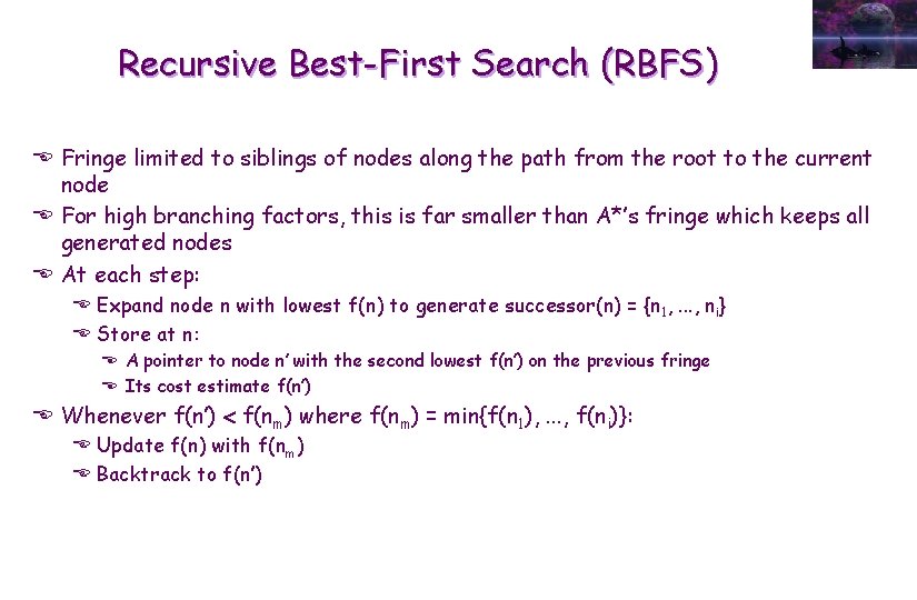 Recursive Best-First Search (RBFS) E Fringe limited to siblings of nodes along the path