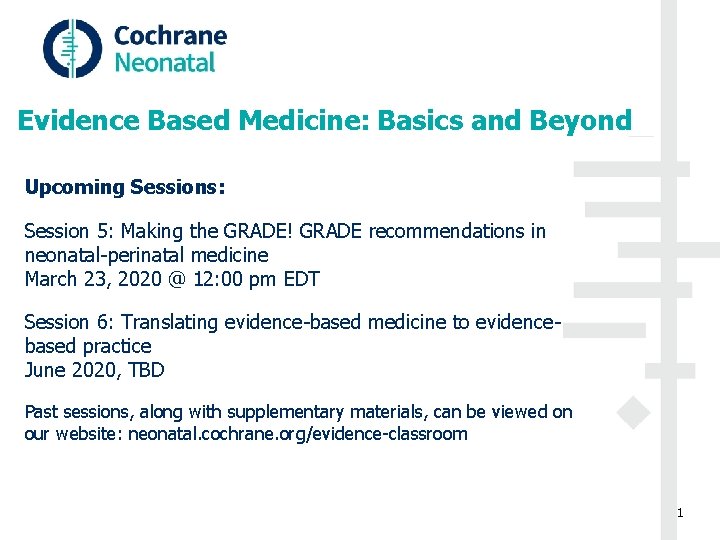 Evidence Based Medicine: Basics and Beyond Upcoming Sessions: Session 5: Making the GRADE! GRADE