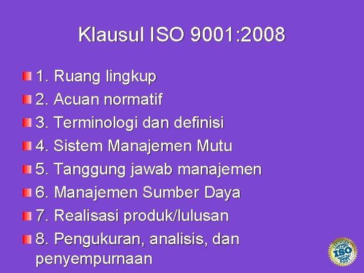 Klausul ISO 9001: 2008 1. Ruang lingkup 2. Acuan normatif 3. Terminologi dan definisi